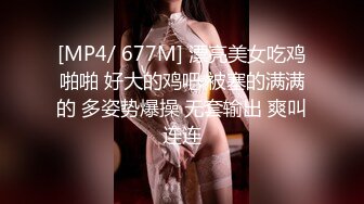 [MP4/ 677M] 漂亮美女吃鸡啪啪 好大的鸡吧 被塞的满满的 多姿势爆操 无套输出 爽叫连连