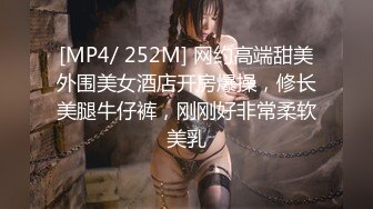 [MP4/ 252M] 网约高端甜美外围美女酒店开房爆操，修长美腿牛仔裤，刚刚好非常柔软美乳