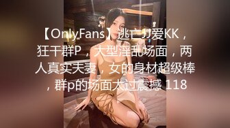 【OnlyFans】逃亡JJ爱KK，狂干群P，大型淫乱场面，两人真实夫妻，女的身材超级棒，群p的场面太过震撼 118