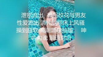 ✿泄密流出✿极品校花与男友性爱流出 清纯靓丽床上风骚 操到腿软 高潮颤挛抽搐❤️呻吟勾魂 国语对白